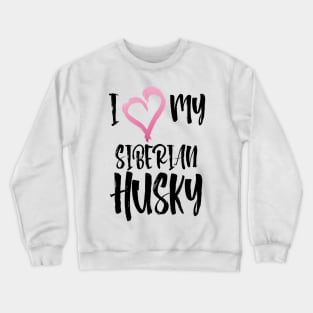 I Heart My Siberian Husky! Especially for Husky Dog Lovers! Crewneck Sweatshirt